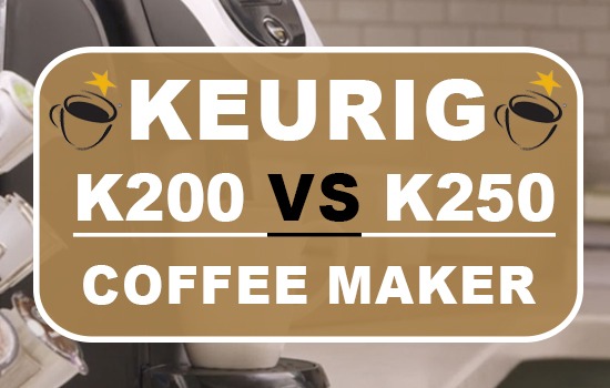 Keurig K200 Vs K250 Coffee Makers